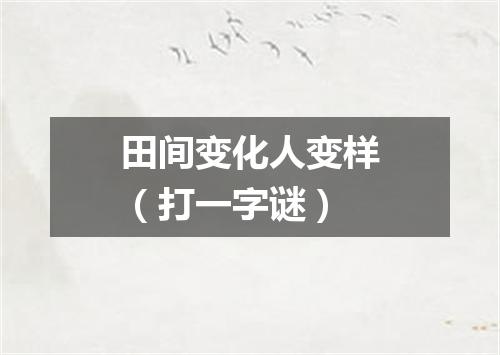 田间变化人变样（打一字谜）