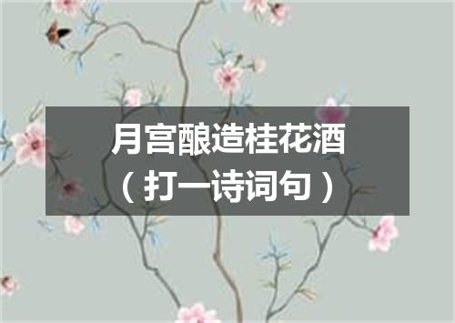 月宫酿造桂花酒（打一诗词句）