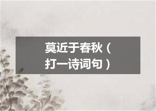 莫近于春秋（打一诗词句）