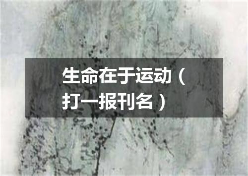 生命在于运动（打一报刊名）