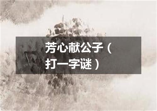 芳心献公子（打一字谜）