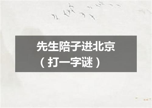 先生陪子进北京（打一字谜）