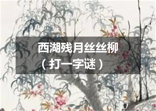 西湖残月丝丝柳（打一字谜）