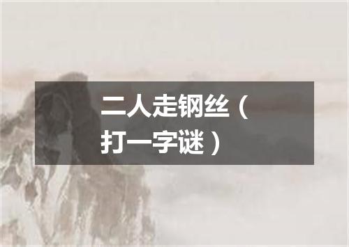 二人走钢丝（打一字谜）