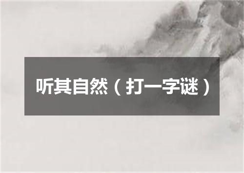 听其自然（打一字谜）