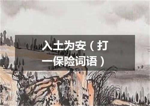 入土为安（打一保险词语）