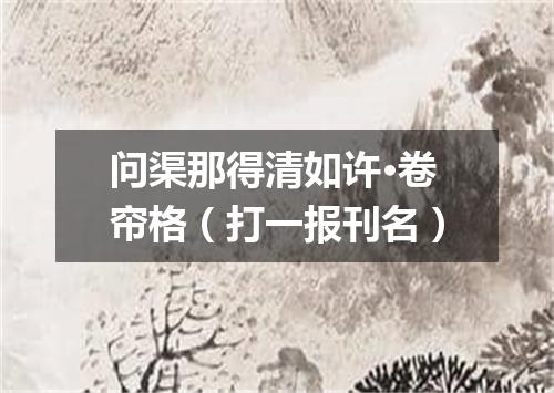 问渠那得清如许·卷帘格（打一报刊名）