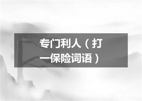 专门利人（打一保险词语）
