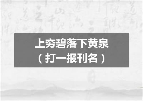 上穷碧落下黄泉（打一报刊名）