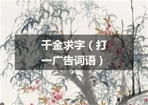 千金求字（打一广告词语）
