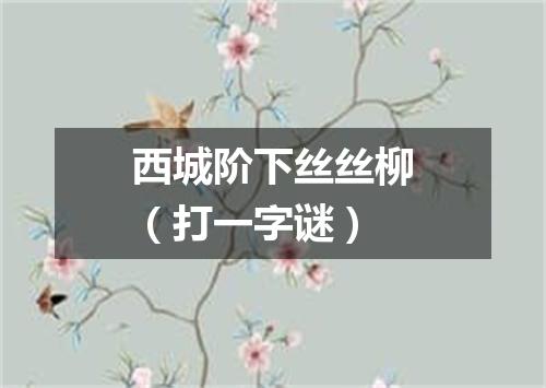 西城阶下丝丝柳（打一字谜）