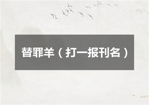 替罪羊（打一报刊名）