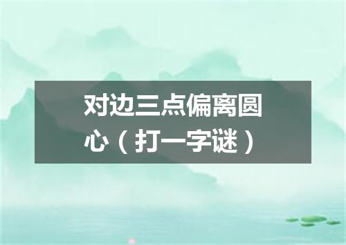 对边三点偏离圆心（打一字谜）