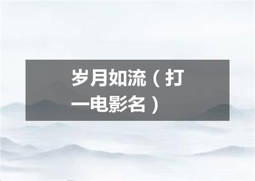 岁月如流（打一电影名）