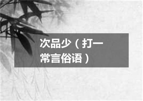 次品少（打一常言俗语）