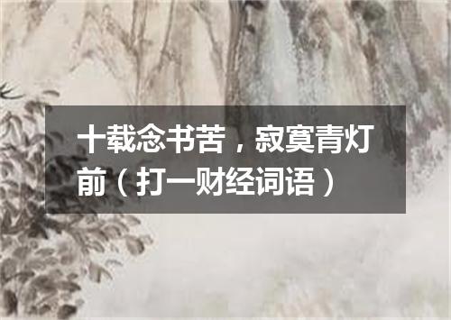 十载念书苦，寂寞青灯前（打一财经词语）