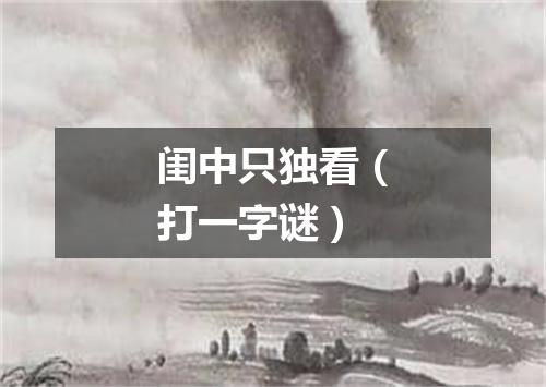 闺中只独看（打一字谜）