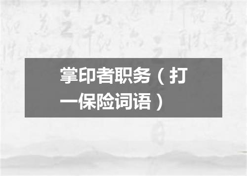 掌印者职务（打一保险词语）