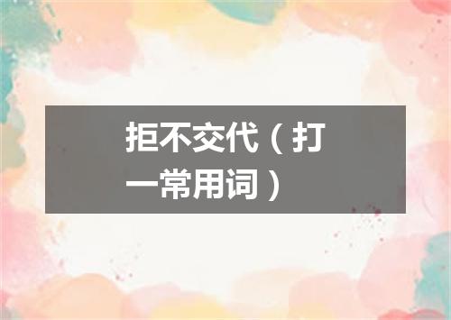 拒不交代（打一常用词）
