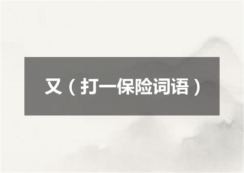 又（打一保险词语）