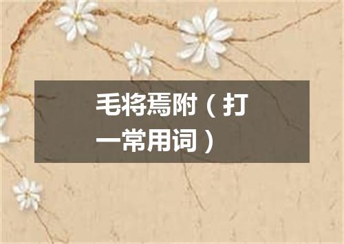 毛将焉附（打一常用词）