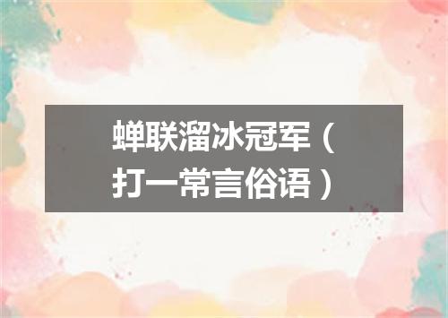 蝉联溜冰冠军（打一常言俗语）
