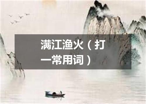 满江渔火（打一常用词）