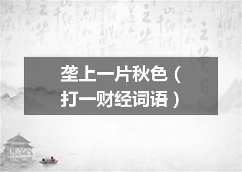 垄上一片秋色（打一财经词语）