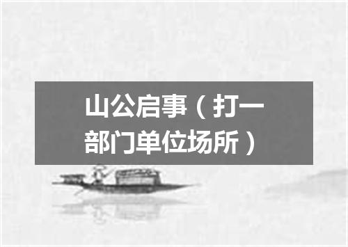 山公启事（打一部门单位场所）