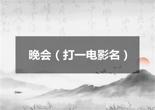 晚会（打一电影名）