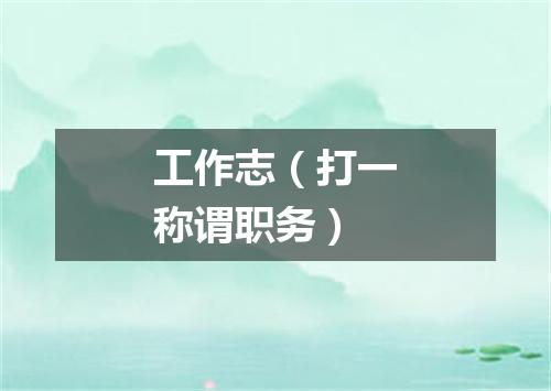 工作志（打一称谓职务）