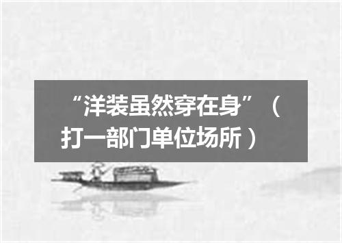“洋装虽然穿在身”（打一部门单位场所）