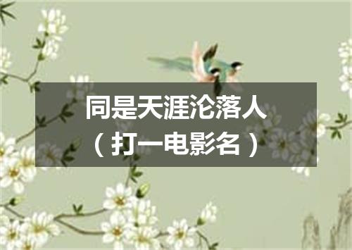 同是天涯沦落人（打一电影名）
