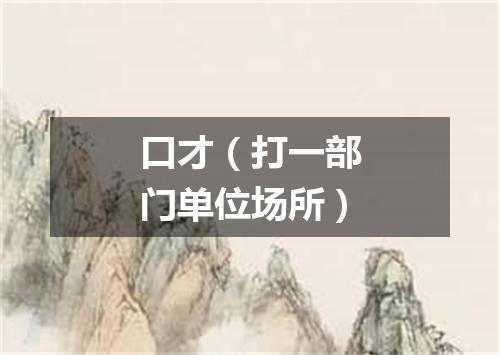 口才（打一部门单位场所）