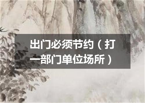 出门必须节约（打一部门单位场所）