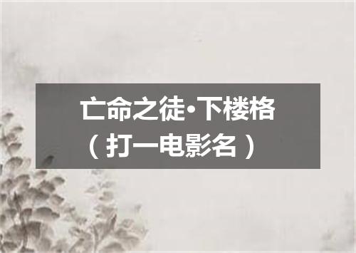 亡命之徒·下楼格（打一电影名）