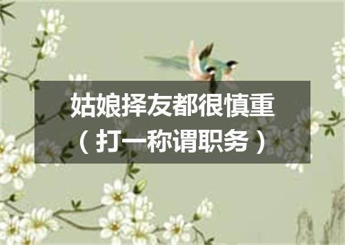 姑娘择友都很慎重（打一称谓职务）