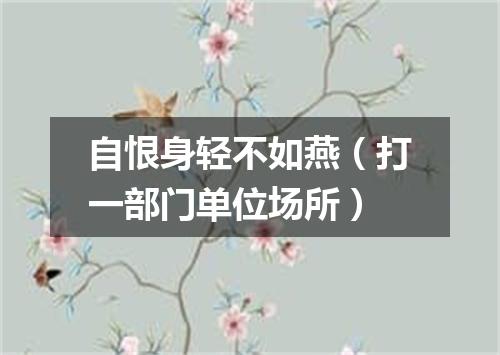 自恨身轻不如燕（打一部门单位场所）