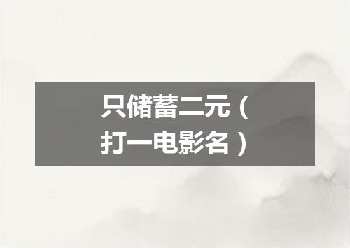 只储蓄二元（打一电影名）