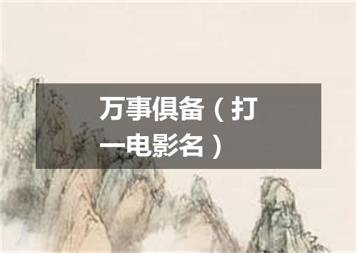 万事俱备（打一电影名）