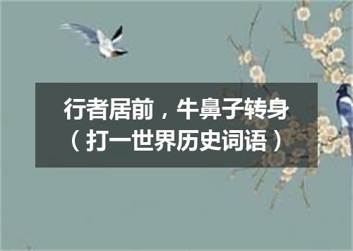 行者居前，牛鼻子转身（打一世界历史词语）
