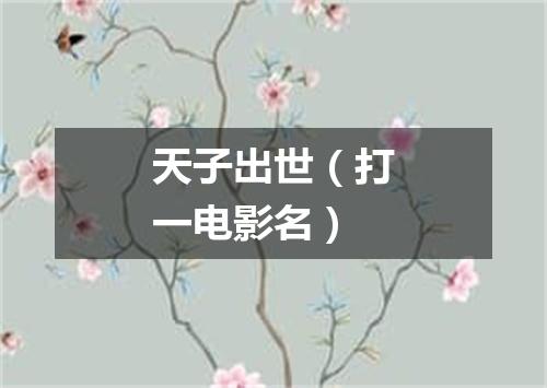 天子出世（打一电影名）