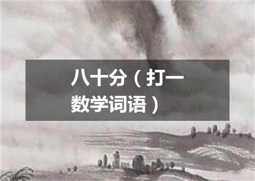 八十分（打一数学词语）