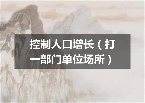 控制人口增长（打一部门单位场所）