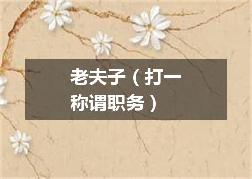 老夫子（打一称谓职务）