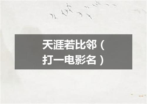 天涯若比邻（打一电影名）