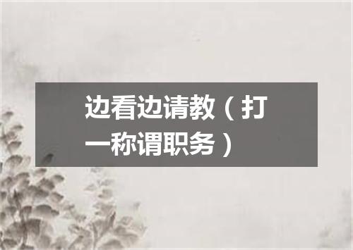 边看边请教（打一称谓职务）