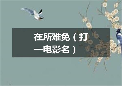 在所难免（打一电影名）