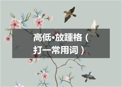 高低·放踵格（打一常用词）