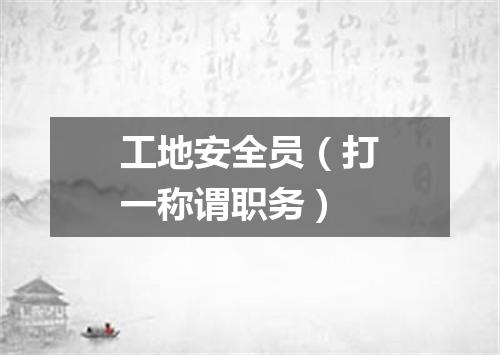 工地安全员（打一称谓职务）